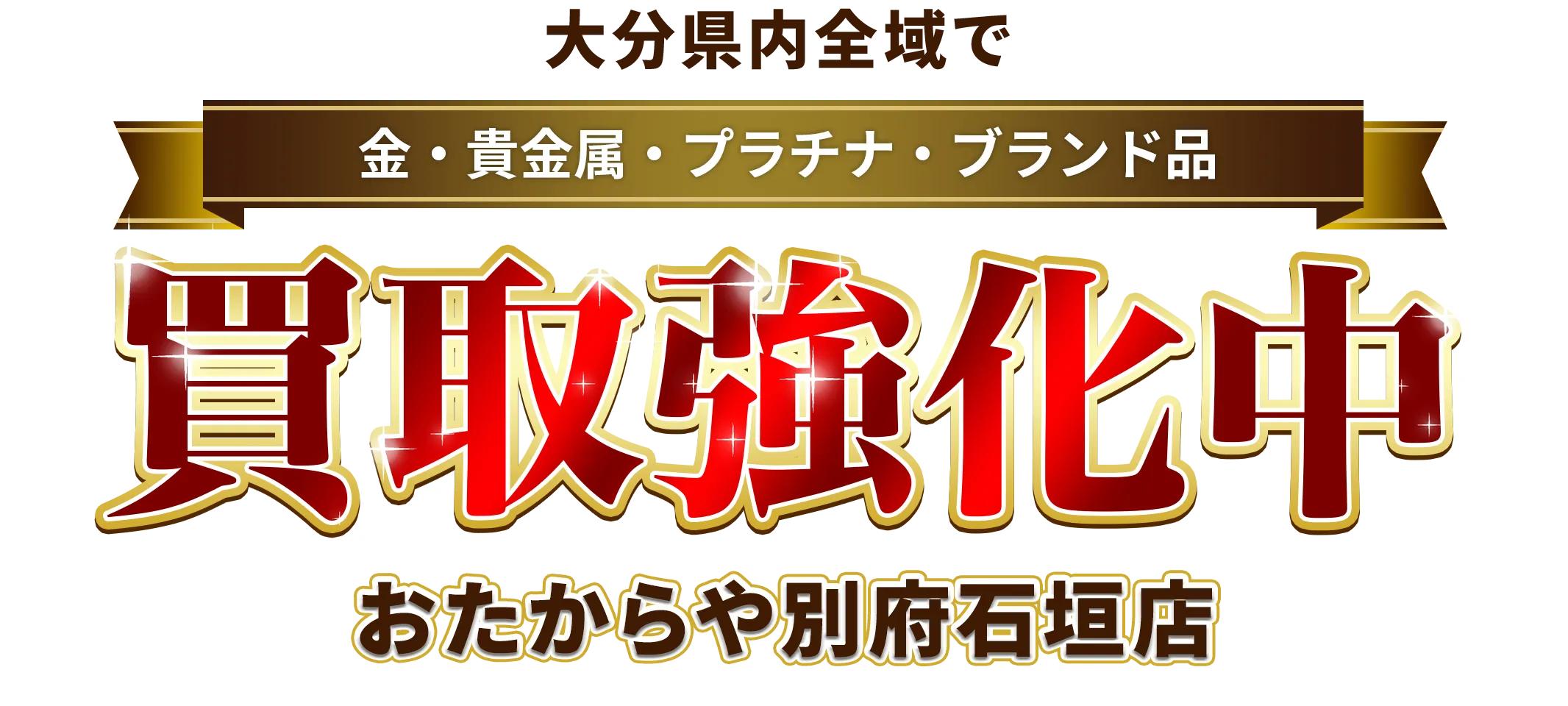 大分県内全域で金・貴金属・プラチナ・ブランド品買取強化中！ おたからや 別府石垣店